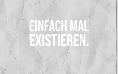 Einfach mal existieren